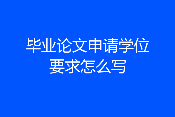 毕业论文申请学位要求怎么写