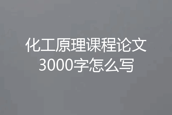 化工原理课程论文3000字怎么写