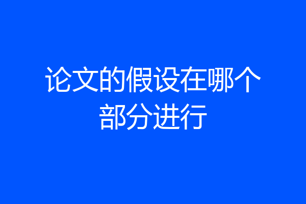 论文的假设在哪个部分进行