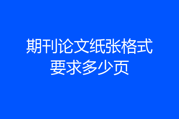 期刊论文纸张格式要求多少页