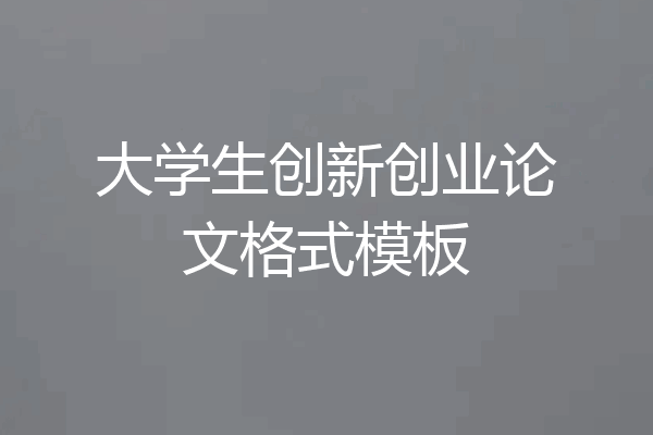大学生创新创业论文格式模板