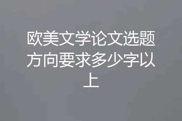 欧美文学论文选题方向要求多少字以上