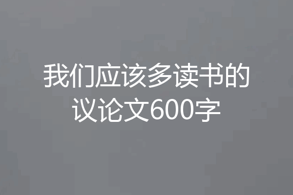 我们应该多读书的议论文600字