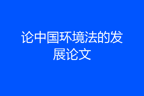 论中国环境法的发展论文