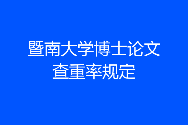 暨南大学博士论文查重率规定