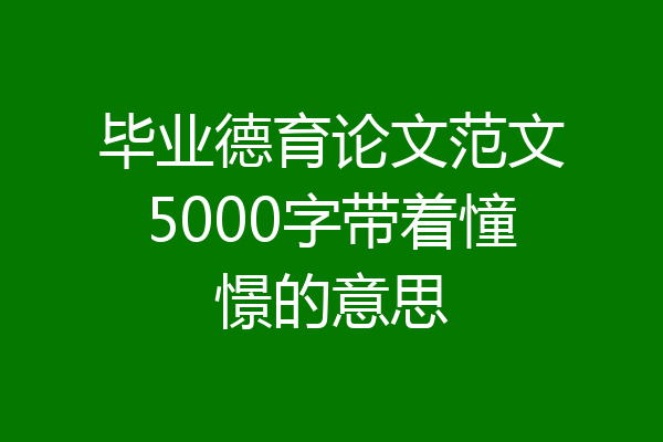 毕业德育论文范文5000字带着憧憬的意思