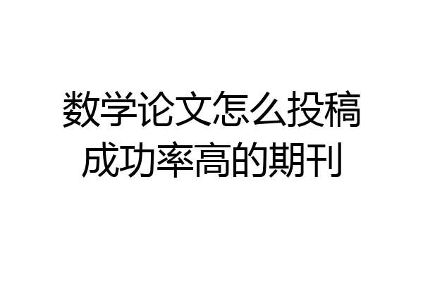 数学论文怎么投稿成功率高的期刊