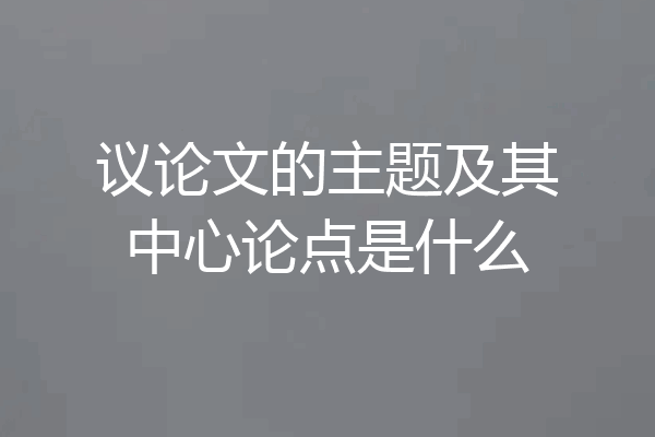 议论文的主题及其中心论点是什么
