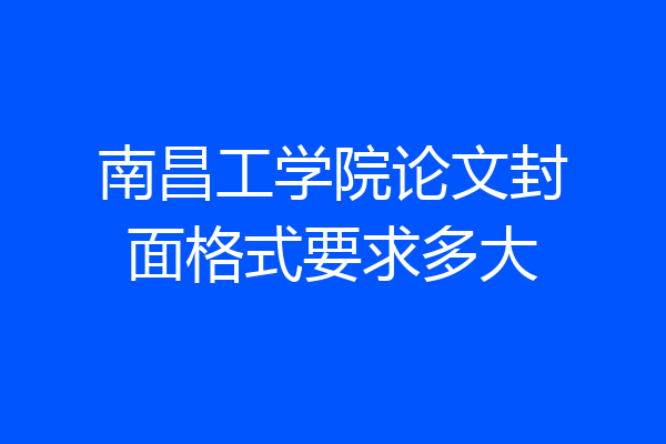 南昌工学院论文封面格式要求多大