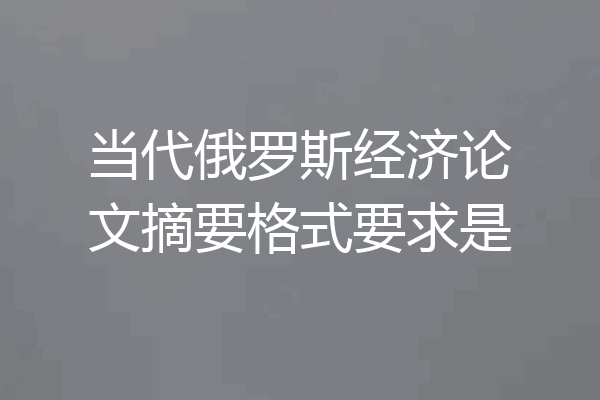 当代俄罗斯经济论文摘要格式要求是