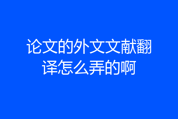 论文的外文文献翻译怎么弄的啊