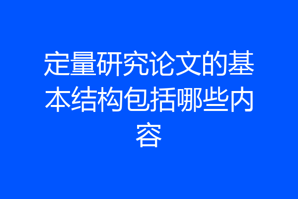 定量研究论文的基本结构包括哪些内容