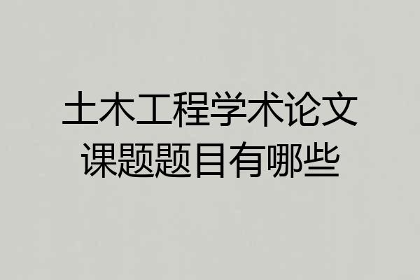 土木工程学术论文课题题目有哪些