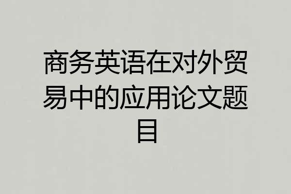 商务英语在对外贸易中的应用论文题目
