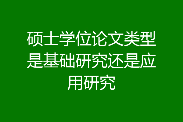 硕士学位论文类型是基础研究还是应用研究