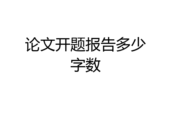 论文开题报告多少字数