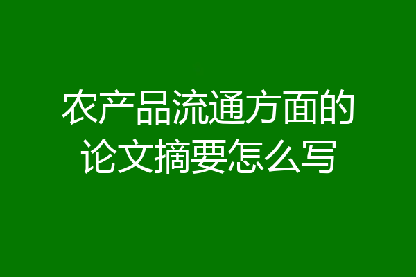 农产品流通方面的论文摘要怎么写