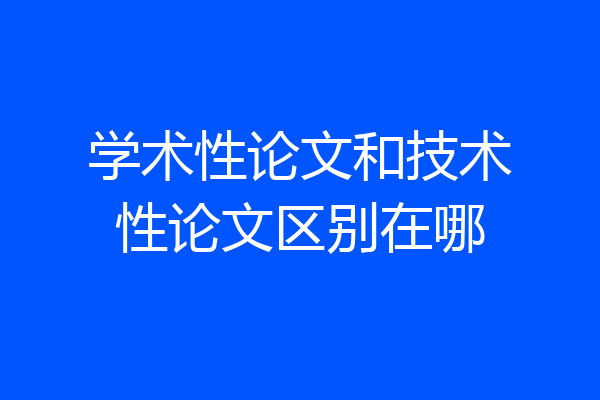 学术性论文和技术性论文区别在哪
