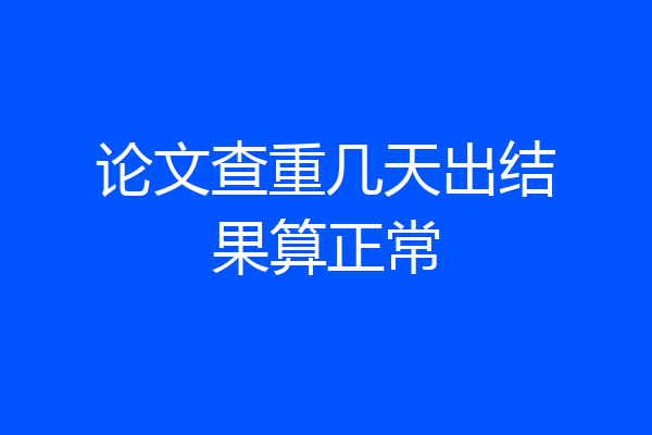 论文查重几天出结果算正常