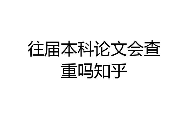 往届本科论文会查重吗知乎