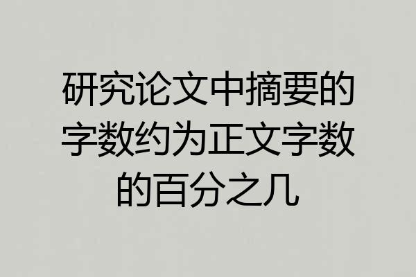 研究论文中摘要的字数约为正文字数的百分之几