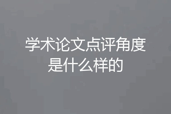 学术论文点评角度是什么样的