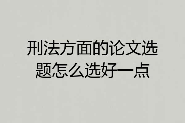 刑法方面的论文选题怎么选好一点