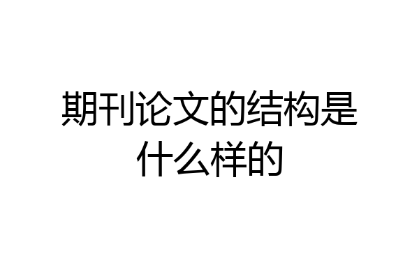 期刊论文的结构是什么样的