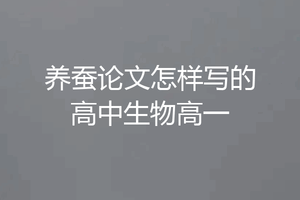 养蚕论文怎样写的高中生物高一
