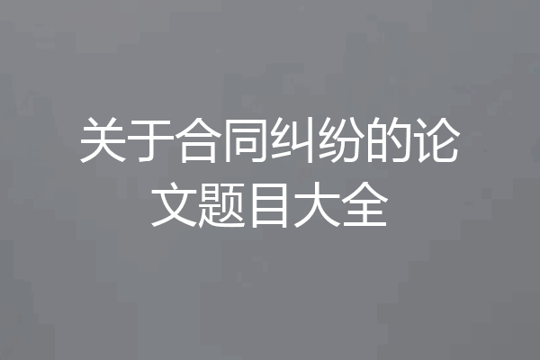 关于合同纠纷的论文题目大全