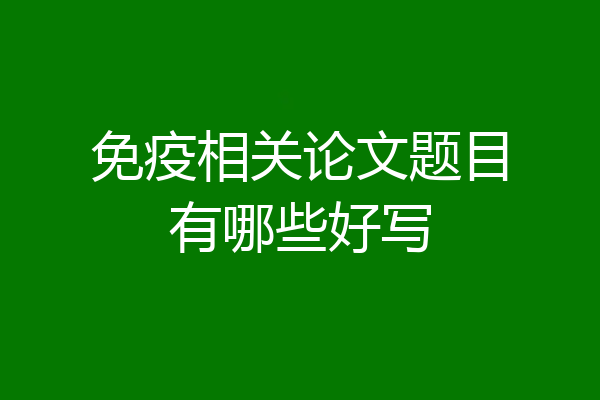 免疫相关论文题目有哪些好写