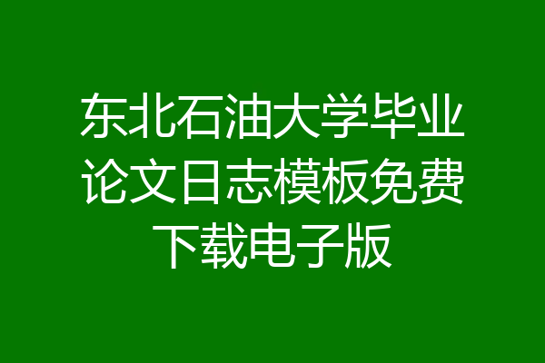 东北石油大学毕业论文日志模板免费下载电子版