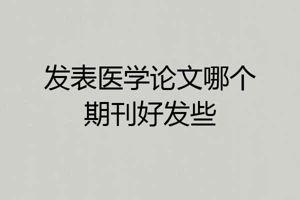 发表医学论文哪个期刊好发些