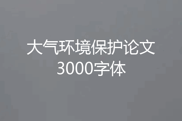 大气环境保护论文3000字体