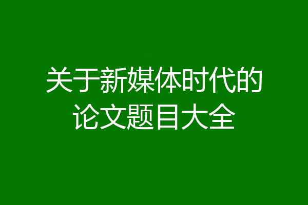 关于新媒体时代的论文题目大全