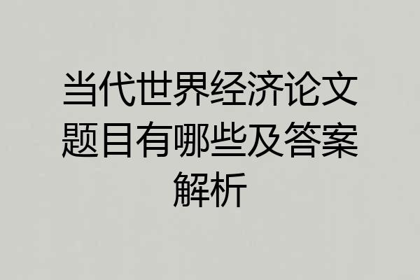 当代世界经济论文题目有哪些及答案解析