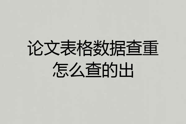 论文表格数据查重怎么查的出