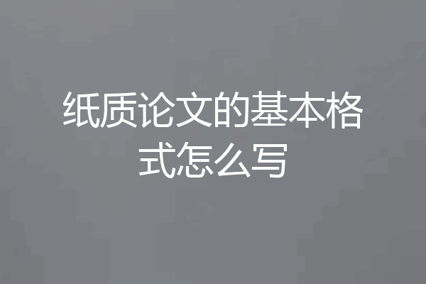 纸质论文的基本格式怎么写