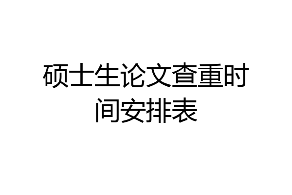 硕士生论文查重时间安排表
