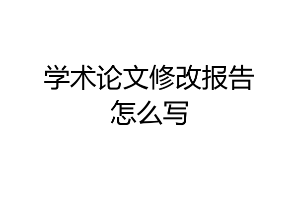 学术论文修改报告怎么写