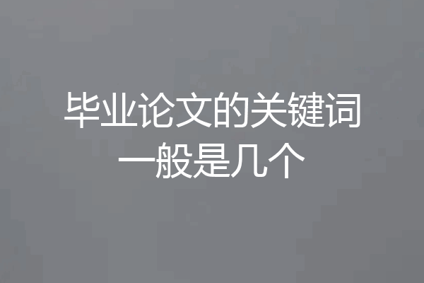 毕业论文的关键词一般是几个