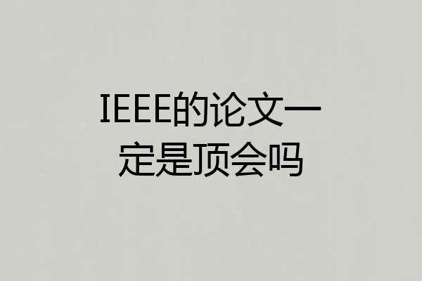 IEEE的论文一定是顶会吗