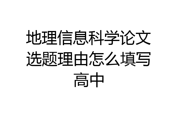 地理信息科学论文选题理由怎么填写高中