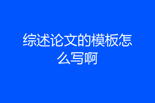 综述论文的模板怎么写啊
