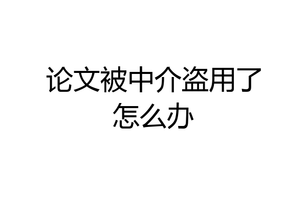 论文被中介盗用了怎么办