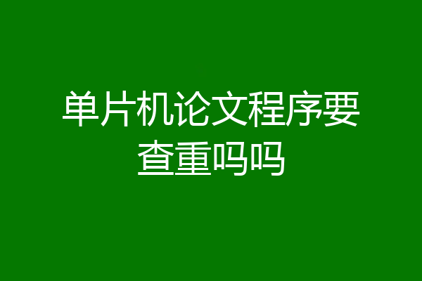 单片机论文程序要查重吗吗