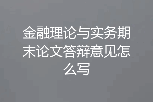 金融理论与实务期末论文答辩意见怎么写