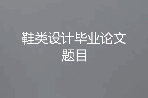 鞋类设计毕业论文题目