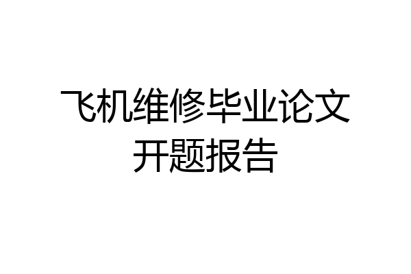 飞机维修毕业论文开题报告