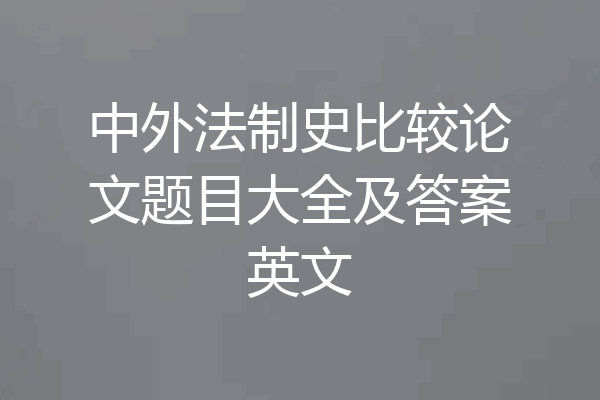 中外法制史比较论文题目大全及答案英文